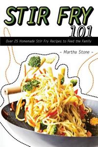 Stir Fry 101: Over 25 Homemade Stir Fry Recipes to Feed the Family