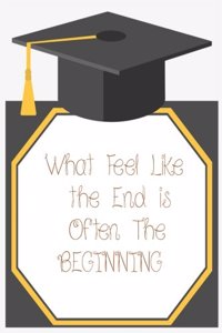 What feel like the end is often the beginning ( Graduation Blank Journal )