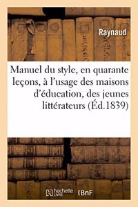 Manuel Du Style, En Quarante Leçons, À l'Usage Des Maisons d'Éducation, Des Jeunes Littérateurs