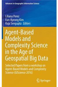 Agent-Based Models and Complexity Science in the Age of Geospatial Big Data: Selected Papers from a Workshop on Agent-Based Models and Complexity Science (Giscience 2016)