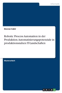Robotic Process Automation in der Produktion. Automatisierungspotenziale in produktionsnahen IT-Landschaften