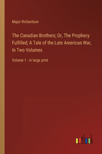 Canadian Brothers; Or, The Prophecy Fulfilled; A Tale of the Late American War, In Two Volumes