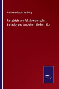 Reisebriefe von Felix Mendelssohn Bartholdy aus den Jahre 1830 bis 1832