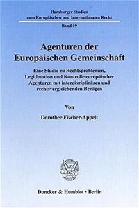 Agenturen Der Europaischen Gemeinschaft: Eine Studie Zu Rechtsproblemen, Legitimation Und Kontrolle Europaischer Agenturen Mit Interdisziplinaren Und Rechtsvergleichenden Bezugen