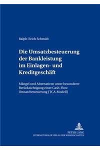 Umsatzbesteuerung Der Bankleistung Im Einlagen- Und Kreditgeschaeft: Maengel Und Alternativen Unter Besonderer Beruecksichtigung Einer Cash-Flow Umsatzbesteuerung (Tca-Modell)