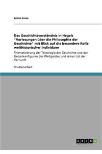 Geschichtsverständnis in Hegels Vorlesungen über die Philosophie der Geschichte mit Blick auf die besondere Rolle welthistorischer Individuen: Thematisierung der Teleologie der Geschichte und der Gedankenfiguren des Weltgeistes und seiner List der Ve