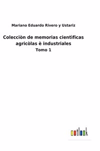 Colecciòn de memorias cientìficas agricòlas è industriales