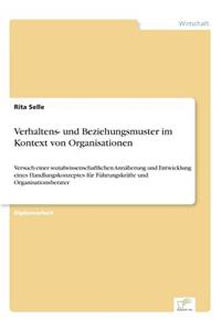 Verhaltens- und Beziehungsmuster im Kontext von Organisationen: Versuch einer sozialwissenschaftlichen Annäherung und Entwicklung eines Handlungskonzeptes für Führungskräfte und Organisationsberater