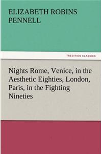 Nights Rome, Venice, in the Aesthetic Eighties, London, Paris, in the Fighting Nineties