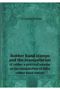 Rubber Hand Stamps and the Manipulation of Rubber a Practical Treatise on the Manufacture of India Rubber Hand Stamps