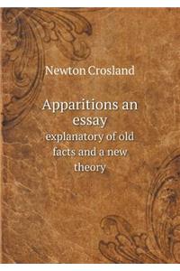 Apparitions an Essay Explanatory of Old Facts and a New Theory