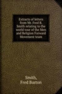 Extracts of letters from Mr. Fred B. Smith relating to the world tour of the Men and Religion Forward Movement team