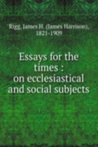 Essays for the times : on ecclesiastical and social subjects