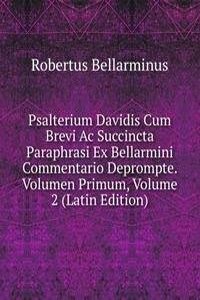 Psalterium Davidis Cum Brevi Ac Succincta Paraphrasi Ex Bellarmini Commentario Deprompte. Volumen Primum, Volume 2 (Latin Edition)