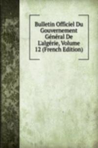 Bulletin Officiel Du Gouvernement General De L'algerie, Volume 12 (French Edition)
