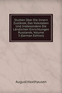 Studien Uber Die Innern Zustande, Das Volksleben Und Insbesondere Die Landlichen Einrichtungen Russlands, Volume 3 (German Edition)