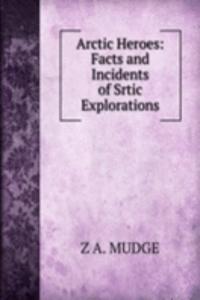 Arctic Heroes: Facts and Incidents of Srtic Explorations