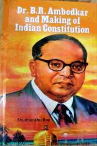 Dr B R Ambedkar and Making of Indian Constitution