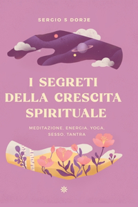I segreti della crescita spirituale, meditazione, energia, yoga, sesso, tantra