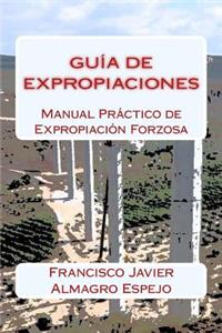 Guia de Expropiaciones: Manual Practico de Expropiacion Forzosa