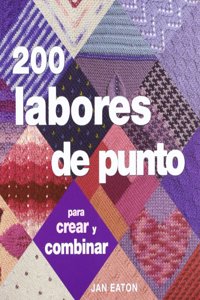 200 Labores de Punto Para Crear y Combinar