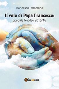 Il volo di papa Francesco. Speciale giubileo 2015/16