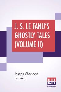 J. S. Le Fanu's Ghostly Tales (Volume II)