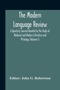 Modern Language Review; A Quarterly Journal Devoted To The Study Of Medieval And Modern Literature And Philology (Volume I)