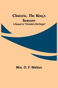Christie, the King's Servant; A Sequel to 