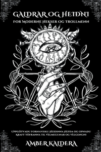 Galdrar Og Heiðni For Moderne Hekser Og Trollmenn - Uppgötvaðu Fornavisku Heiðinna Hefða og Opnaðu Kraft Töfranna til Velmegunar og Velgengni