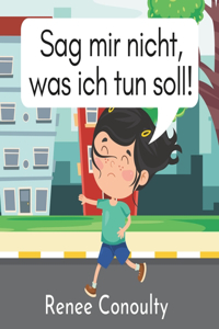 Sag mir nicht, was ich tun soll!