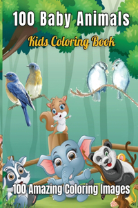 100 Baby Animals Kids Coloring Book 100 Amazing Coloring Images: Cute and Fun 100 Coloring Pages of Animals for Kids Coloring Book Featuring 100 Incredibly Cute and Lovable Baby Animals from Forests, Jungles, Ocea