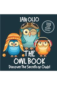 The Owl Book. Discover the Secrets of Owls! Make your kid smart series.
