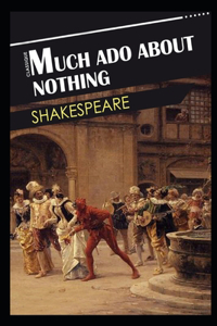 Much Ado About Nothing By William Shakespeare (Romantic Play) The Annotated Version