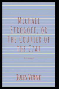 Michael Strogoff, or The Courier of the Czar Illustrated