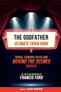 Godfather - Ultimate Trivia Book: Trivia, Curious Facts And Behind The Scenes Secrets - Of The Film Directed By Francis Ford: Trivia, Curious Facts And Behind The Scenes Secrets Of T