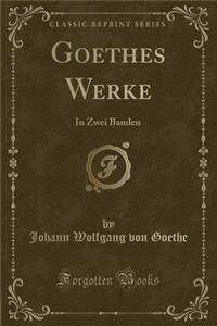 Goethes Werke: In Zwei Banden (Classic Reprint)