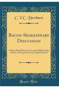Bacon-Shakespeare Discussion: A Paper Read Before the Liverpool Philomathic Society, During the Seventy-Eighth Session (Classic Reprint)