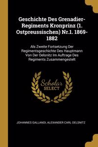 Geschichte Des Grenadier-Regiments Kronprinz (1. Ostpreussischen) Nr.1. 1869-1882