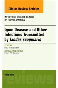 Lyme Disease and Other Infections Transmitted by Ixodes scapularis, An Issue of Infectious Disease Clinics of North America: An Issue of Infectious Disease Clinics of North America