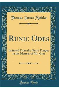 Runic Odes: Imitated From the Norse Tongue in the Manner of Mr. Gray (Classic Reprint)