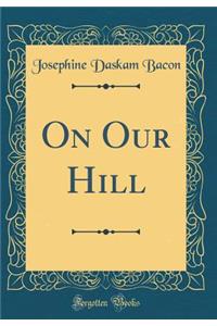On Our Hill (Classic Reprint)