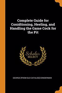 Complete Guide for Conidtioning, Heeling, and Handling the Game Cock for the Pit