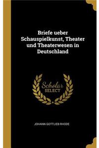 Briefe Ueber Schauspielkunst, Theater Und Theaterwesen in Deutschland