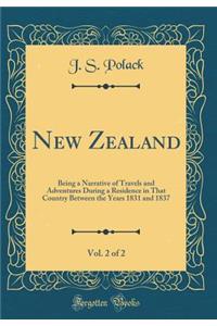 New Zealand, Vol. 2 of 2: Being a Narrative of Travels and Adventures During a Residence in That Country Between the Years 1831 and 1837 (Classic Reprint)