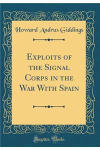 Exploits of the Signal Corps in the War with Spain (Classic Reprint)