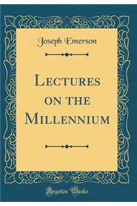 Lectures on the Millennium (Classic Reprint)