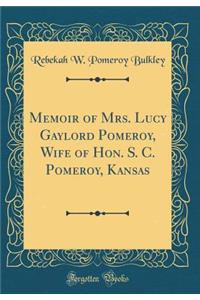 Memoir of Mrs. Lucy Gaylord Pomeroy, Wife of Hon. S. C. Pomeroy, Kansas (Classic Reprint)