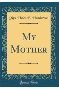 My Mother (Classic Reprint)