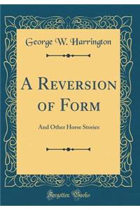 A Reversion of Form: And Other Horse Stories (Classic Reprint)